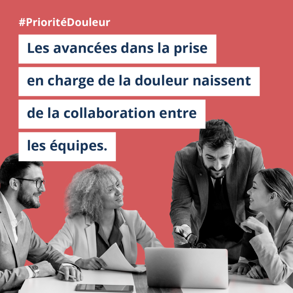 #Priorité douleur. Les avancées de la prise en charge de la douleur naissent de la collaboration entre les équipes.